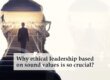 Grow With Us Ventures. Why Ethical Leadership Based On Sound Values Is So Crucial?