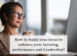 Grow With Us Ventures. How to build your focus to enhance your learning, performance and leadership?